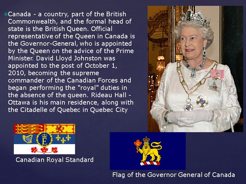 . Canada - a country, part of the British Commonwealth, and the formal head